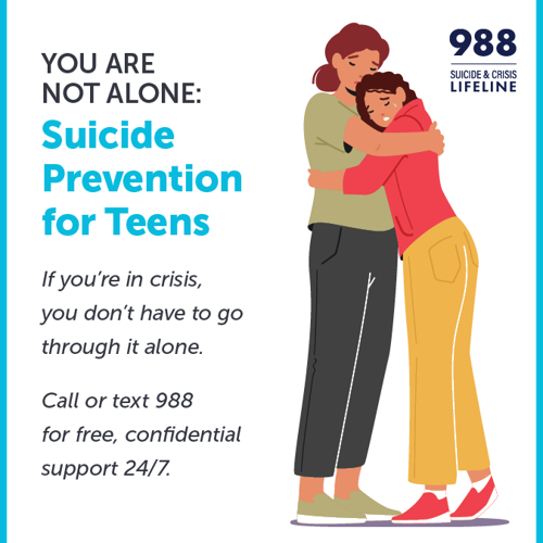 You are not alone. Suicide Prevention for Teens. If you're in crisis, you don't have to go through it alone. Call or text 988 for free, confidential support 24/7.